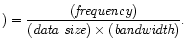 $\displaystyle ) =
\frac{(\mbox{\it frequency})}{(\mbox{\it data size}) \times (\mbox{\it bandwidth})}.
$