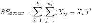 $ \displaystyle
SS_{\mbox{error}} = \sum_{i=1}^k \: \sum_{j=1}^{n_i}
(X_{ij} - \bar{X}_{i\cdot})^2$