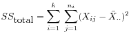 $ \displaystyle
SS_{\mbox{total}} = \sum_{i=1}^k \: \sum_{j=1}^{n_i}
(X_{ij} - \bar{X}_{\cdot\cdot})^2$
