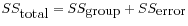 $\displaystyle SS_{\mbox{total}} = SS_{\mbox{group}} + SS_{\mbox{error}}
$