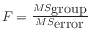 $ F = \frac{MS_{\mbox{group}}}{MS_{\mbox{error}}}$