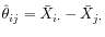 $ \hat{\theta}_{ij} = \bar{X}_{i\cdot} - \bar{X}_{j\cdot}$