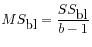 $ \displaystyle MS_{\mbox{bl}} = \frac{SS_{\mbox{bl}}}{b-1}$
