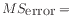 $ MS_{\mbox{error}} =$