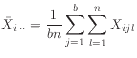 $ \displaystyle\bar{X}_{i \cdot\cdot} = \frac{1}{bn} \sum_{j=1}^{b}\sum_{l=1}^n X_{ijl}$