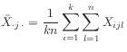 $ \displaystyle\bar{X}_{\cdot j \cdot} = \frac{1}{kn} \sum_{i=1}^{k}\sum_{l=1}^n X_{ijl}$