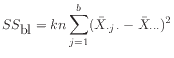 $ SS_{\mbox{bl}} = kn\displaystyle\sum_{j=1}^b (\bar{X}_{\cdot j \cdot} - \bar{X}_{\cdot\cdot\cdot})^2$