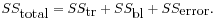$\displaystyle SS_{\mbox{total}}
= SS_{\mbox{tr}} + SS_{\mbox{bl}} + SS_{\mbox{error}} .
$