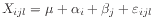 $\displaystyle X_{ijl} = \mu + \alpha_i + \beta_j + \varepsilon_{ijl}$