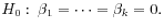 $\displaystyle H_0:\: \beta_1 = \cdots = \beta_k = 0.
$