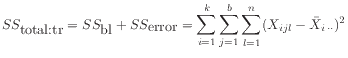 $\displaystyle SS_{\mbox{total:tr}} = SS_{\mbox{bl}} + SS_{\mbox{error}}
= \sum_{i=1}^k\sum_{j=1}^b\sum_{l=1}^n
(X_{ijl} - \bar{X}_{i \cdot\cdot})^2
$