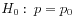 $ H_0:\: p = p_0$