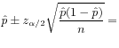 $ \displaystyle
\hat{p} \pm z_{\alpha/2}\sqrt{\frac{\hat{p}(1-\hat{p})}{n}} =$