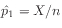$ \hat{p}_1 = X/n$