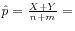 $ \hat{p} = \frac{X+Y}{n+m} =$