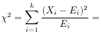 $ \chi^2 = \displaystyle\sum_{i=1}^k \frac{(X_i - E_i)^2}{E_i} =$