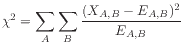$ \chi^2 = \displaystyle\sum_{A} \sum_{B}
\frac{(X_{A,B} - E_{A,B})^2}{E_{A,B}}$