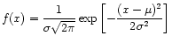 $\displaystyle f(x) = \frac{1}{\sigma\sqrt{2\pi}}
\exp\left[-\frac{(x - \mu)^2}{2 \sigma^2}\right]
$