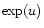 $ \exp(u)$
