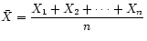 $\displaystyle \bar{X} = \frac{X_1 + X_2 + \cdots + X_n}{n}
$