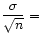 $ \displaystyle\frac{\sigma}{\sqrt{n}} =$