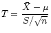 $ T = \displaystyle\frac{\bar{X}-\mu}{S/\sqrt{n}}$